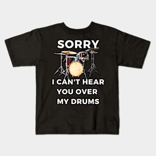 Sorry I Can't Hear You Over My Drums Kids T-Shirt